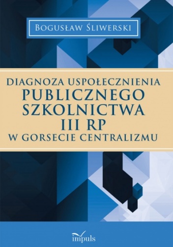 Okladka ksiazki diagnoza uspolecznienia publicznego szkolnictwa iii rp w gorsecie centralizmu