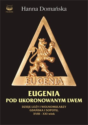 Okladka ksiazki eugenia pod ukoronowanym lwem dzieje lozy i wolnomularzy gdanska i sopotu xviii xxi wiek