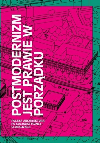 Okladka ksiazki postmodernizm jest prawie w porzadku polska architektura po socjalistycznej globalizacji