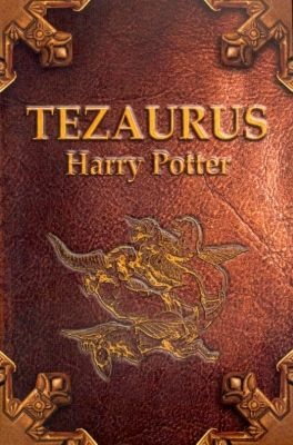 Okladka ksiazki tezaurus czyli skarbiec wiedzy o czarodziejach duchach mugolach zwierzetach roslinach miejscach przedmiotach zakleciach instytucjach i ideach w ksiazkach