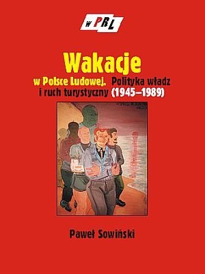 Okladka ksiazki wakacje w polsce ludowej polityka wladz i ruch turystyczny 1945 1989